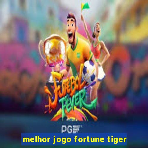 melhor jogo fortune tiger